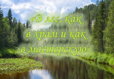 «В лес как в храм и как в мастерскую»